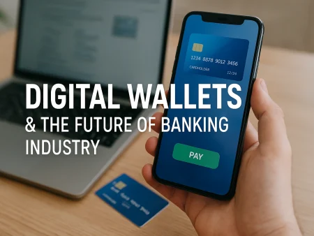 Digital Wallets & the Future of Banking Industry: Are Cashless Economies Stay?